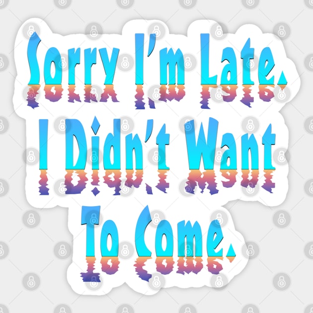 Sorry Im Late I Didnt Want To Come Sticker by Shawnsonart